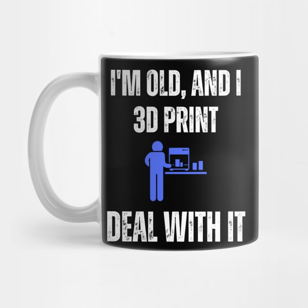 I'm Old and I 3D Print, Deal With It by ZombieTeesEtc